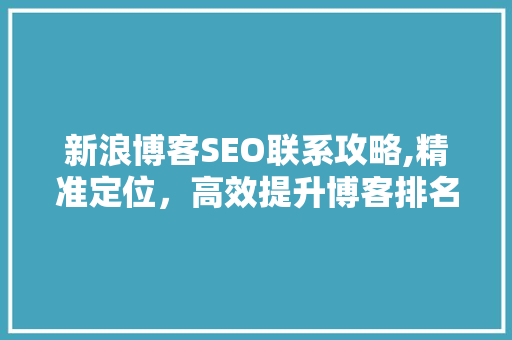 新浪博客SEO联系攻略,精准定位，高效提升博客排名