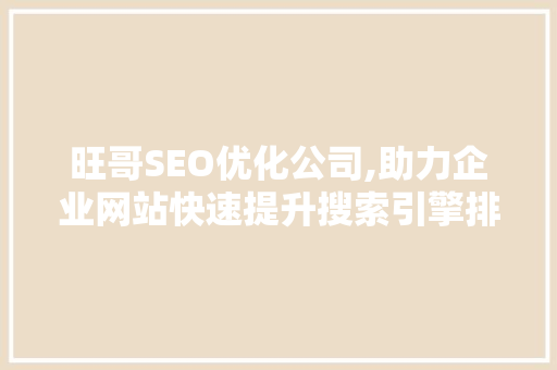 旺哥SEO优化公司,助力企业网站快速提升搜索引擎排名