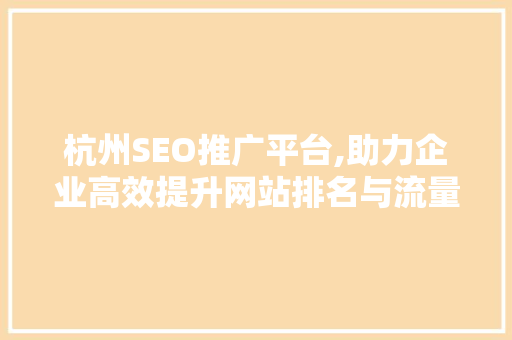 杭州SEO推广平台,助力企业高效提升网站排名与流量