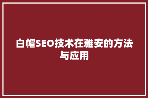 白帽SEO技术在雅安的方法与应用