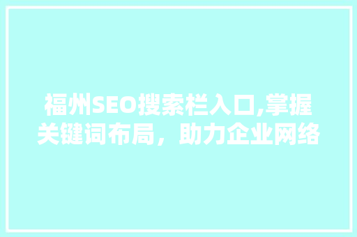 福州SEO搜索栏入口,掌握关键词布局，助力企业网络营销