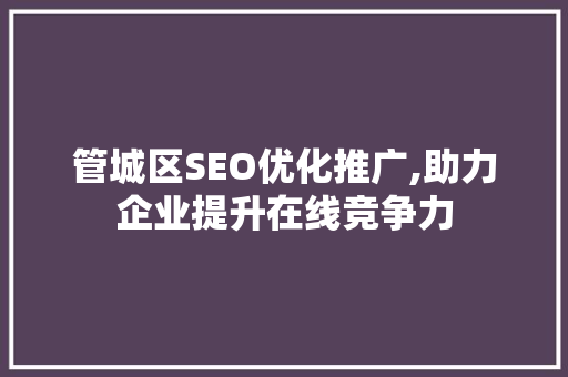 管城区SEO优化推广,助力企业提升在线竞争力