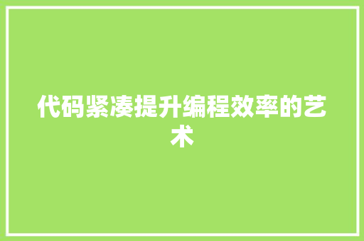 代码紧凑提升编程效率的艺术