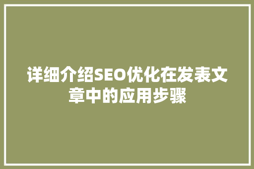 详细介绍SEO优化在发表文章中的应用步骤