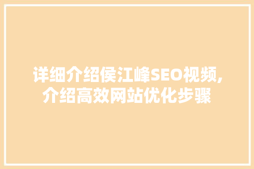 详细介绍侯江峰SEO视频,介绍高效网站优化步骤
