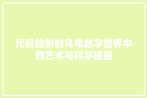 代码绘制的乌龟数字世界中的艺术与科学碰撞