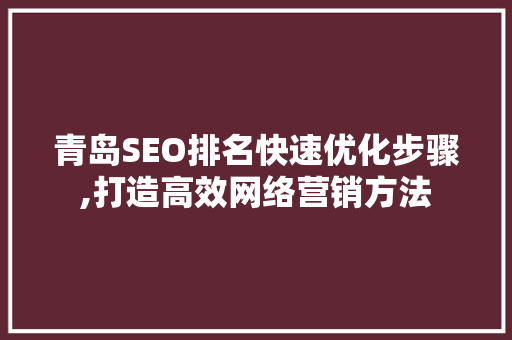 青岛SEO排名快速优化步骤,打造高效网络营销方法