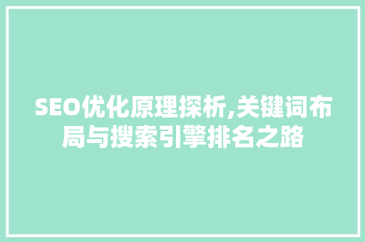 SEO优化原理探析,关键词布局与搜索引擎排名之路  第1张