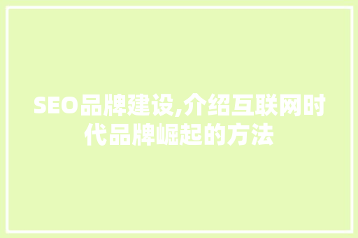 SEO品牌建设,介绍互联网时代品牌崛起的方法