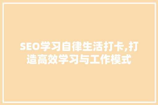 SEO学习自律生活打卡,打造高效学习与工作模式  第1张