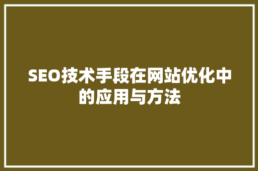 SEO技术手段在网站优化中的应用与方法