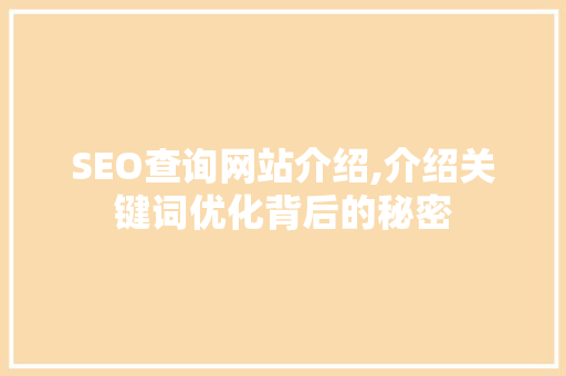 SEO查询网站介绍,介绍关键词优化背后的秘密