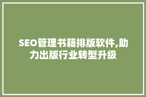 SEO管理书籍排版软件,助力出版行业转型升级