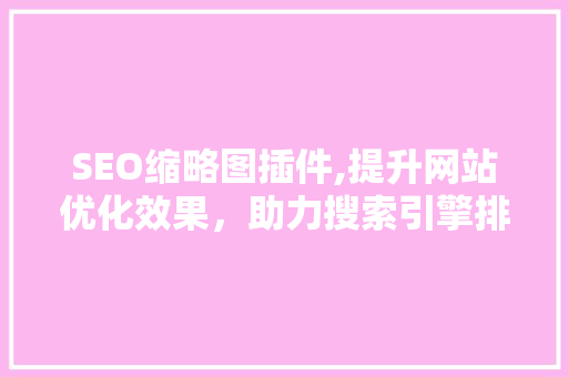 SEO缩略图插件,提升网站优化效果，助力搜索引擎排名