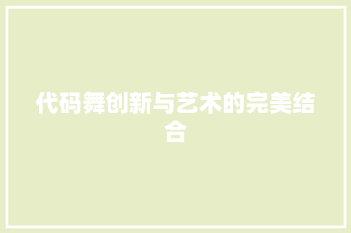 代码舞创新与艺术的完美结合