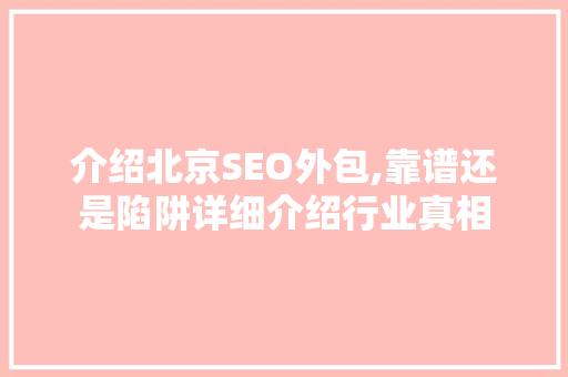 介绍北京SEO外包,靠谱还是陷阱详细介绍行业真相