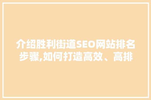 介绍胜利街道SEO网站排名步骤,如何打造高效、高排名的优质网站