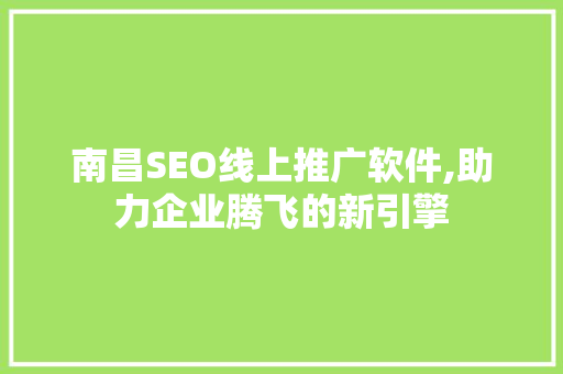 南昌SEO线上推广软件,助力企业腾飞的新引擎  第1张
