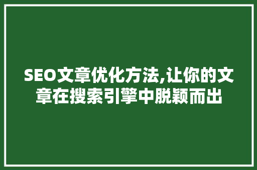 SEO文章优化方法,让你的文章在搜索引擎中脱颖而出