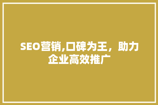 SEO营销,口碑为王，助力企业高效推广