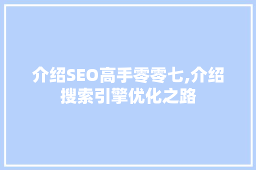 介绍SEO高手零零七,介绍搜索引擎优化之路