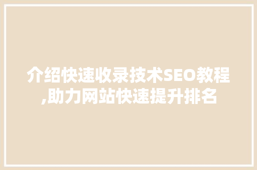 介绍快速收录技术SEO教程,助力网站快速提升排名