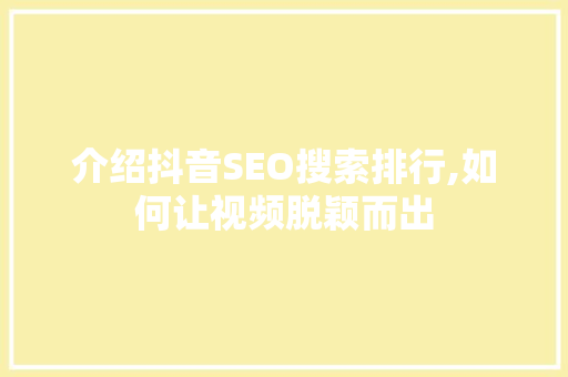 介绍抖音SEO搜索排行,如何让视频脱颖而出  第1张