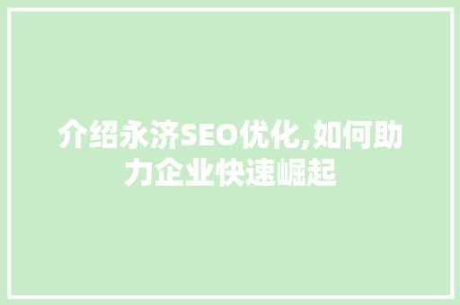 介绍永济SEO优化,如何助力企业快速崛起