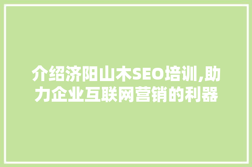 介绍济阳山木SEO培训,助力企业互联网营销的利器