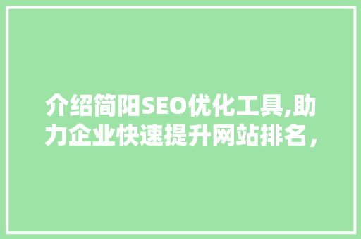 介绍简阳SEO优化工具,助力企业快速提升网站排名，抢占市场先机