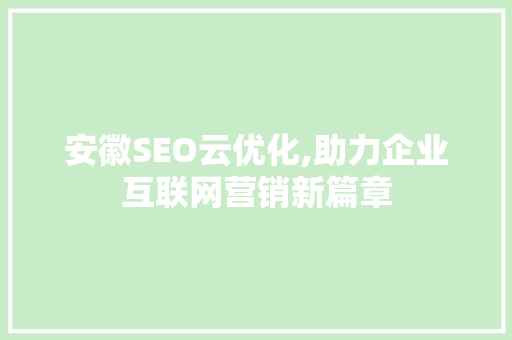 安徽SEO云优化,助力企业互联网营销新篇章