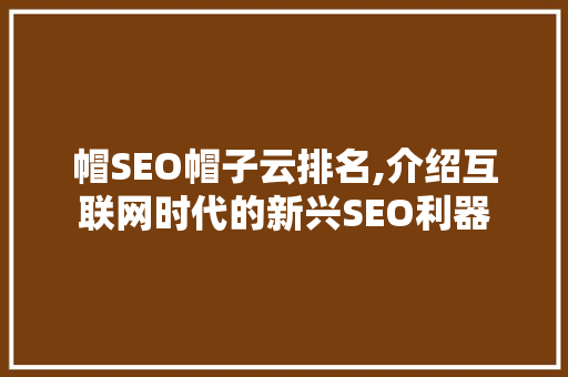 帽SEO帽子云排名,介绍互联网时代的新兴SEO利器