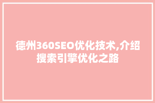 德州360SEO优化技术,介绍搜索引擎优化之路