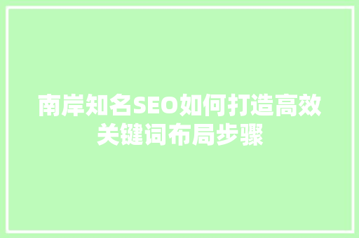 南岸知名SEO如何打造高效关键词布局步骤