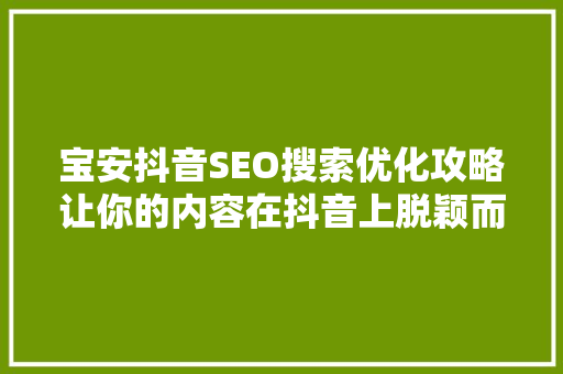 宝安抖音SEO搜索优化攻略让你的内容在抖音上脱颖而出