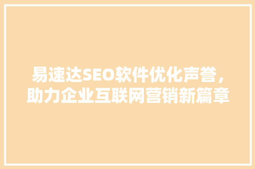 易速达SEO软件优化声誉，助力企业互联网营销新篇章
