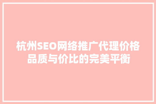 杭州SEO网络推广代理价格品质与价比的完美平衡