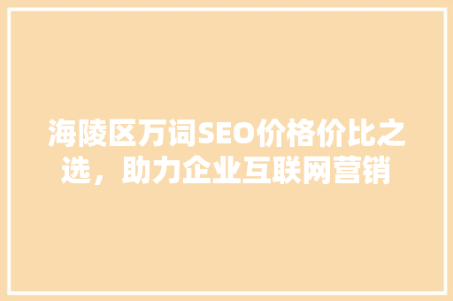 海陵区万词SEO价格价比之选，助力企业互联网营销  第1张