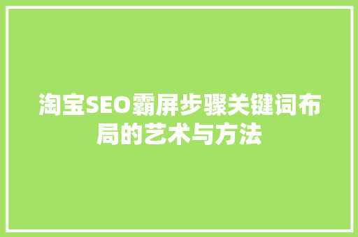 淘宝SEO霸屏步骤关键词布局的艺术与方法