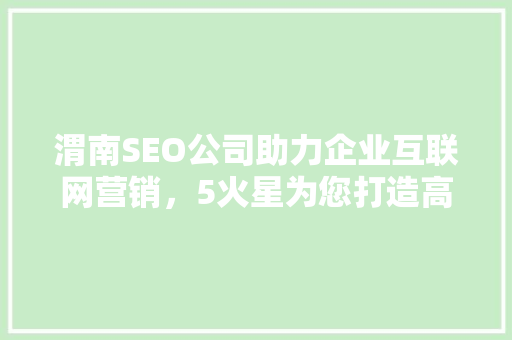 渭南SEO公司助力企业互联网营销，5火星为您打造高效网络品牌