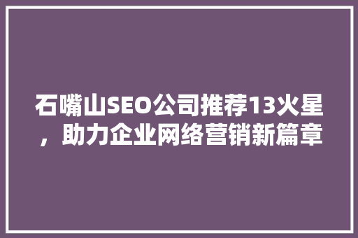 石嘴山SEO公司推荐13火星，助力企业网络营销新篇章