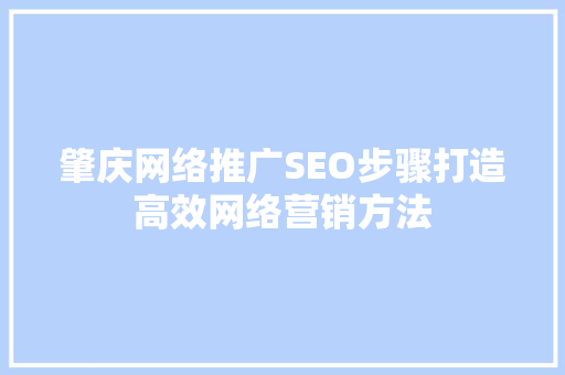 肇庆网络推广SEO步骤打造高效网络营销方法