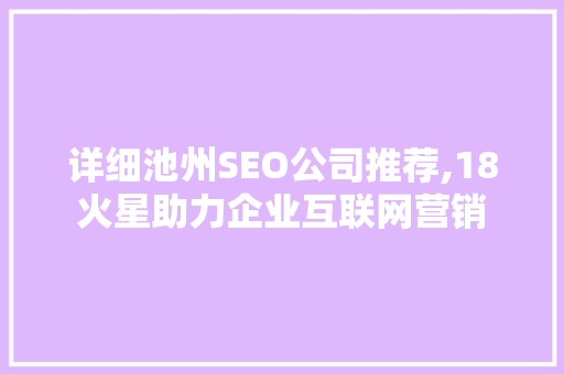 详细池州SEO公司推荐,18火星助力企业互联网营销