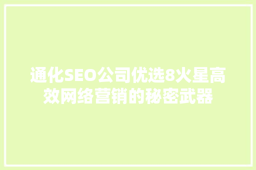 通化SEO公司优选8火星高效网络营销的秘密武器