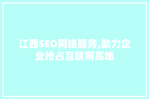 江西SEO网络服务,助力企业抢占互联网高地