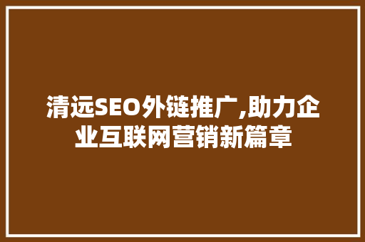 清远SEO外链推广,助力企业互联网营销新篇章