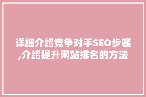 详细介绍竞争对手SEO步骤,介绍提升网站排名的方法