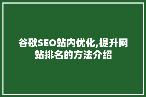 谷歌SEO站内优化,提升网站排名的方法介绍