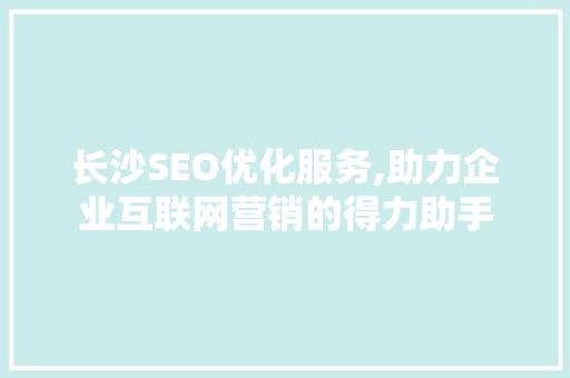 长沙SEO优化服务,助力企业互联网营销的得力助手