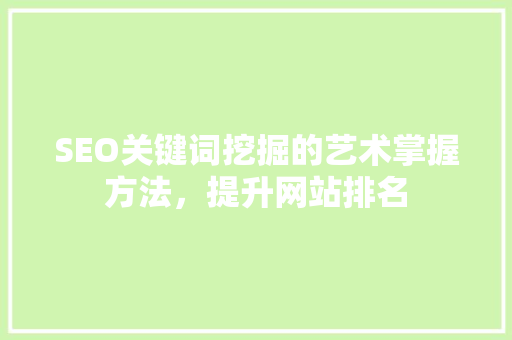 SEO关键词挖掘的艺术掌握方法，提升网站排名